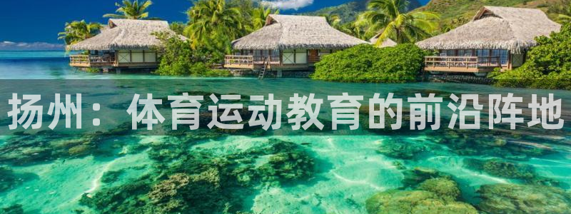 球王会体育：扬州：体育运动教育的前沿阵地