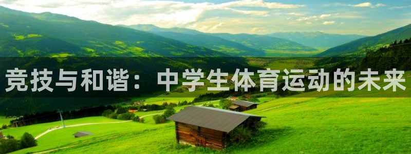球王会体育：竞技与和谐：中学生体育运动的未来